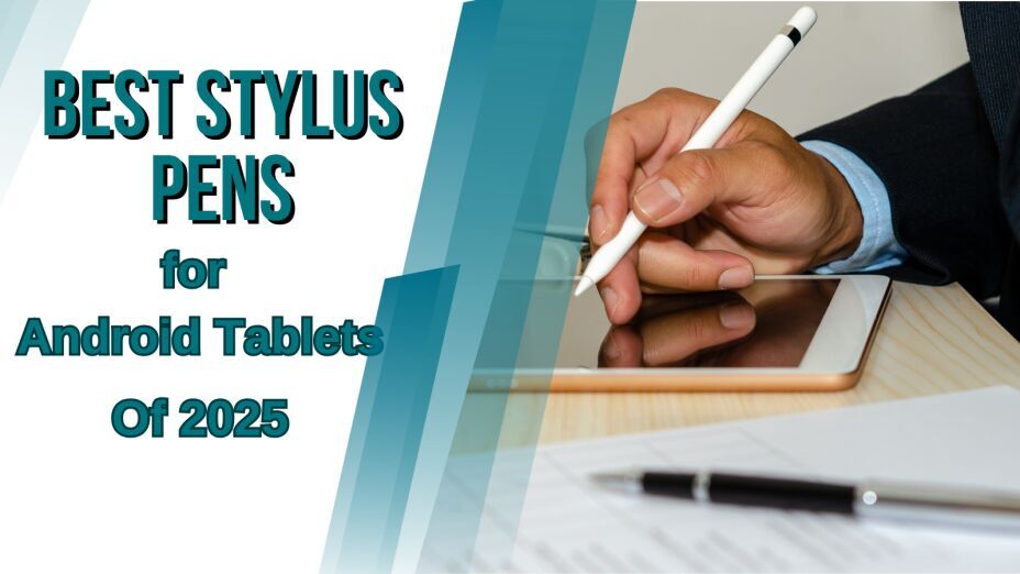 Best Stylus Pens for Android Tablets 2025– Top Picks
