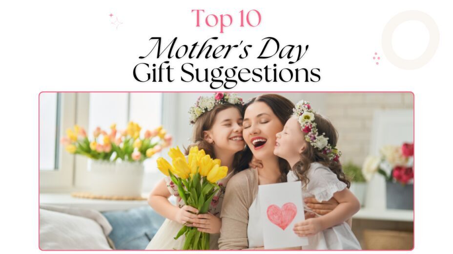 The Best Mother's Day Gifts To Give In 2025