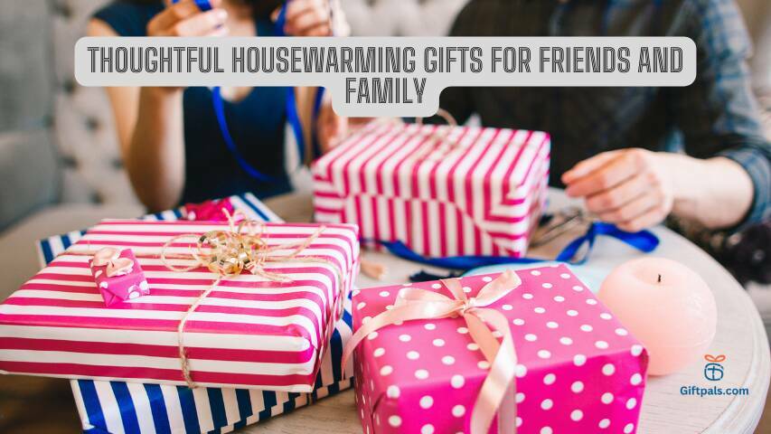 Thoughtful Housewarming Gifts for Friends and Family