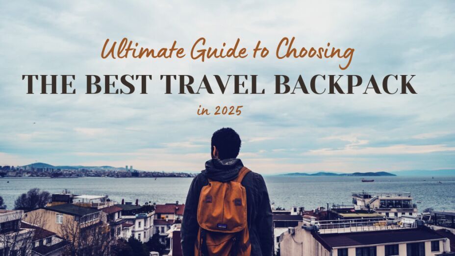 Ultimate Guide to Choosing the Best Travel Backpack in 2025