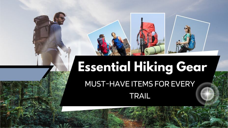 Essential Hiking Gear for Every Trail: Must-Have Items for a Safe and Comfortable Hike