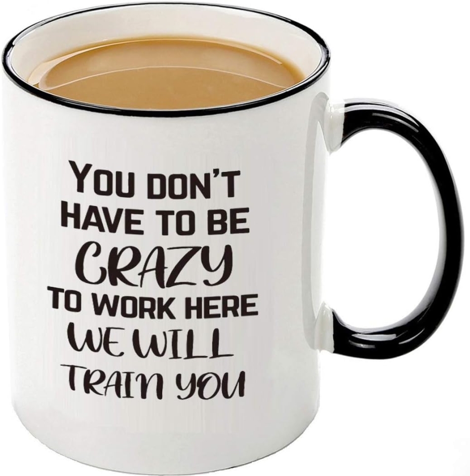 Funny Office Mug - You Don't Have To Be Crazy To Work Here We Will Train You,Funny Boss