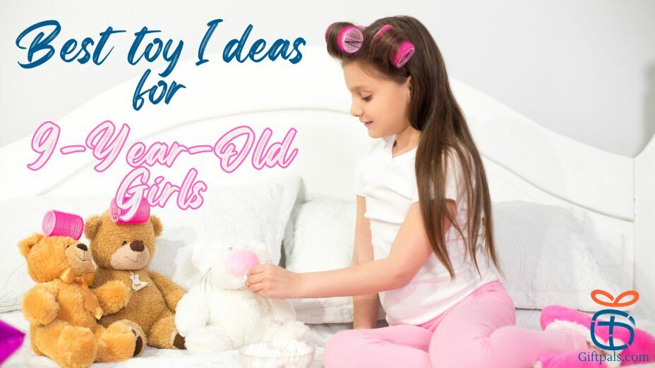 The Best Gift Toys for 9-Year-Old Girls
