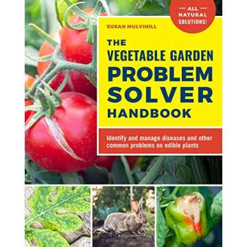 The Vegetable Garden Problem Solver Handbook: Identify and manage diseases and other common problems...