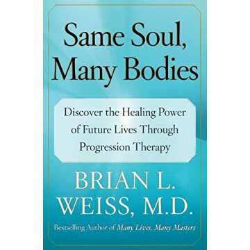 Same Soul, Many Bodies: Discover the Healing Power of Future Lives through Progression Therapy