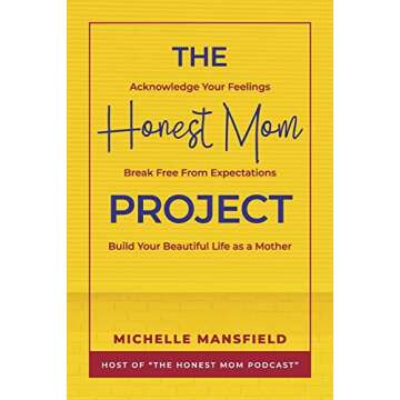 The Honest Mom Project: Acknowledge Your Feelings, Break Free from Expectations, Build Your Beautiful Life as a Mother