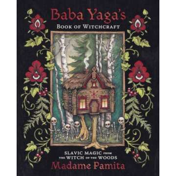 Baba Yaga's Book of Witchcraft: Slavic Magic from the Witch of the Woods