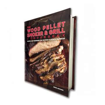 The Wood Pellet Smoker and Grill Cookbook: Recipes and Techniques for the Most Flavorful and Delicio...