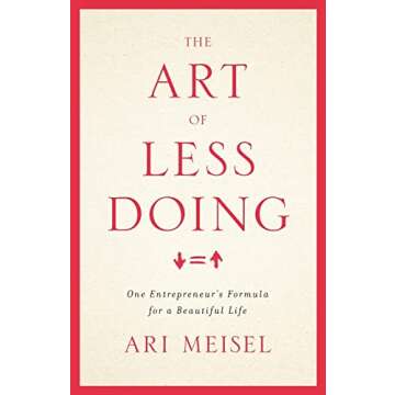 The Art Of Less Doing: One Entrepreneur's Formula for a Beautiful Life