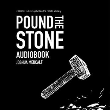 Pound the Stone: 7 Lessons to Develop Grit on the Path to Mastery