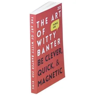 The Art of Witty Banter: Be Clever, Quick, & Magnetic (2nd Edition) (How to be More Likable and Charismatic)