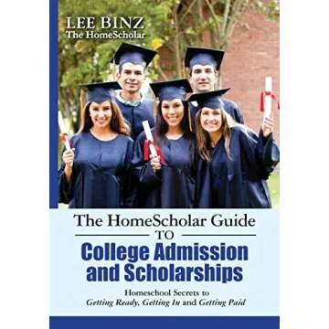 The HomeScholar Guide to College Admission and Scholarships: Homeschool Secrets to Getting Ready, Ge...