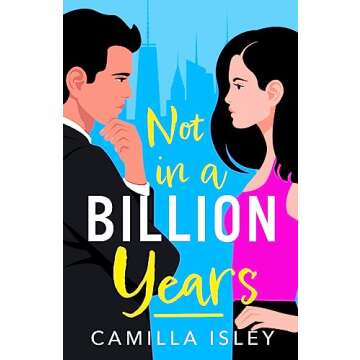 Not In A Billion Years: A Hilarious Enemies-to-Lovers Romantic Comedy by Camilla Isley