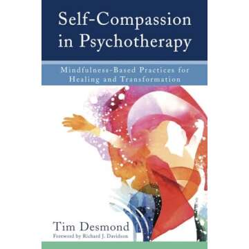Self-Compassion in Psychotherapy: Mindfulness-Based Healing Techniques