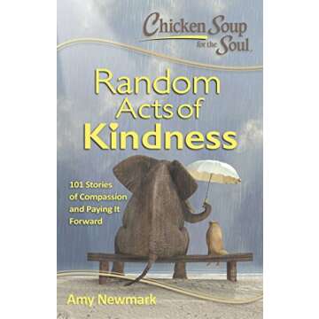 Chicken Soup for the Soul: Random Acts of Kindness: 101 Stories of Compassion and Paying It Forward
