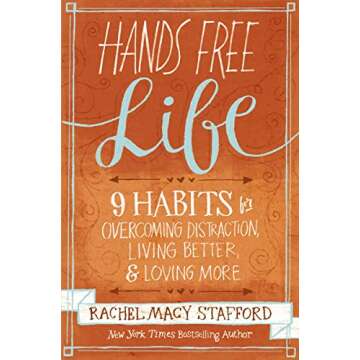 Hands Free Life: Nine Habits for Overcoming Distraction, Living Better, and Loving More