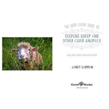 The Good Living Guide to Keeping Sheep and Other Fiber Animals: Housing, Feeding, Shearing, Spinning...