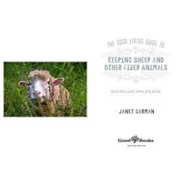 The Good Living Guide to Keeping Sheep and Other Fiber Animals: Housing, Feeding, Shearing, Spinning...