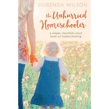 The Unhurried Homeschooler: A Simple, Mercifully Short Book on Homeschooling