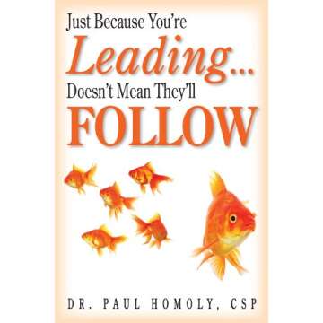 Just Because You're Leading... Doesn't Mean They'll Follow: A Leader's Greatest Lesson