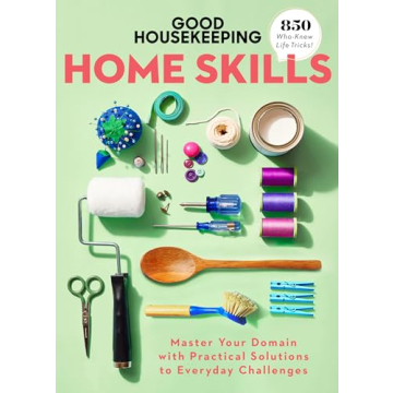 Good Housekeeping Home Skills: Master Your Domain with Practical Solutions to Everyday Challenges