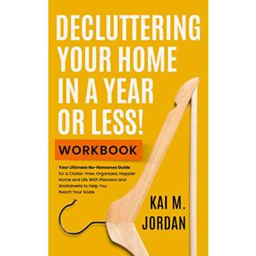 Decluttering Your Home In A Year Or Less! Workbook: Your Ultimate No-Nonsense Guide for a Clutter-Fr...