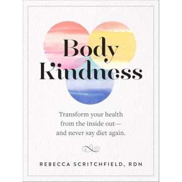 Body Kindness: Transform Your Health from the Inside Out—and Never Say Diet Again