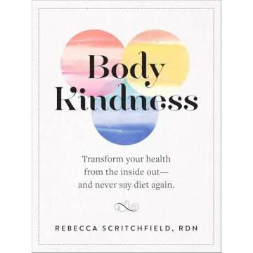 Body Kindness: Transform Your Health from the Inside Out—and Never Say Diet Again