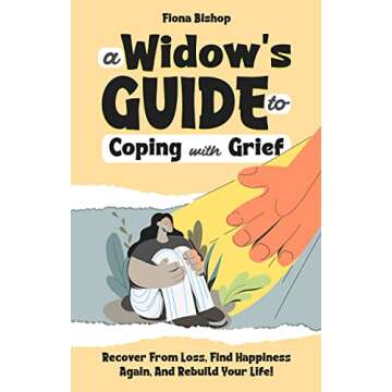 A Widow's Guide To Coping With Grief: Recover From Loss, Find Happiness Again, And Rebuild Your Life...