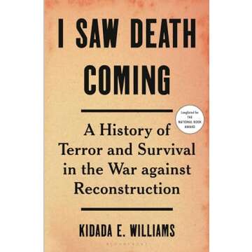 I Saw Death Coming: A History of Terror and Survival in the War Against Reconstruction (Bloomsbury)