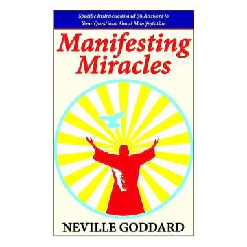 Manifesting Miracles: Specific Instructions and 36 Answers to Your Questions About Manifestation (Neville Explains the Bible)