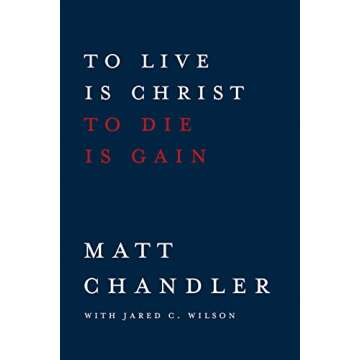 To Live Is Christ to Die Is Gain Book by Matt Chandler
