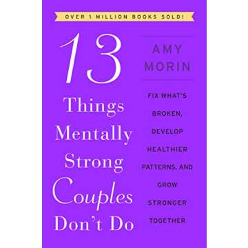 13 Things Mentally Strong Couples Don't Do: Fix What's Broken, Develop Healthier Patterns, and Grow ...