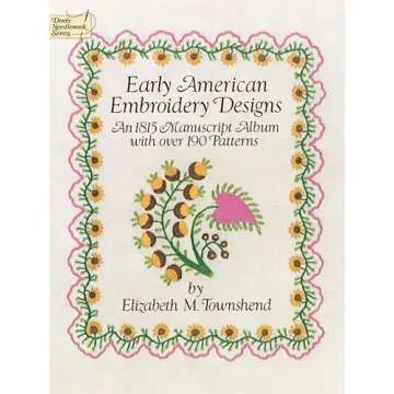 Early American Embroidery Designs: An 1815 Manuscript Album with Over 190 Patterns (Dover Crafts: Em...