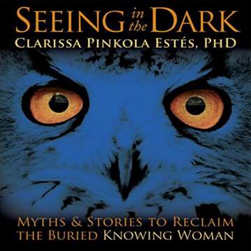 Seeing in the Dark: Myths and Stories to Reclaim the Buried, Knowing Woman