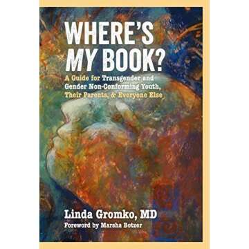 Where's MY Book? A Guide for Transgender and Gender Non-Conforming Youth, Their Parents, & Everyone ...