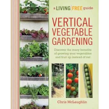 Vertical Vegetable Gardening: A Living Free Guide to Thriving Urban Gardens