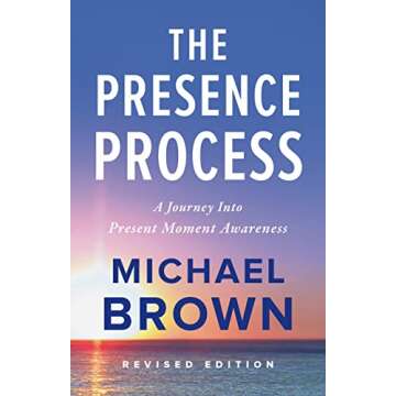 The Presence Process: A Journey Into Present Moment Awareness