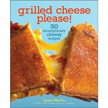 Grilled Cheese Please!: 50 Scrumptiously Cheesy Recipes