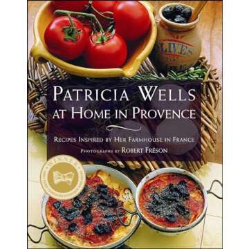 PATRICIA WELLS AT HOME IN PROVENCE: Recipes Inspired By Her Farmhouse In France