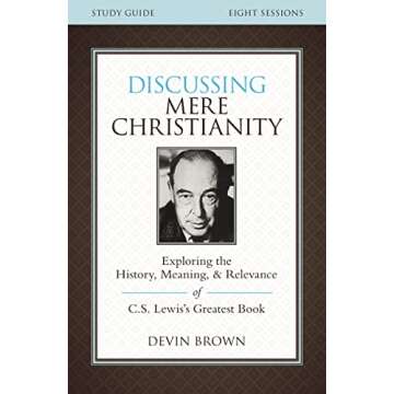 Discussing Mere Christianity Bible Study Guide: Exploring the History, Meaning, and Relevance of C.S...