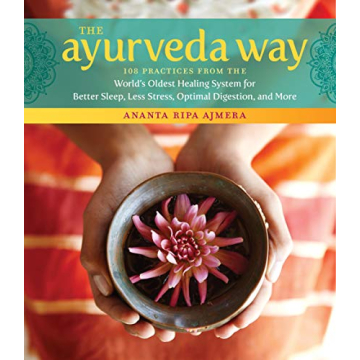 The Ayurveda Way: 108 Practices for Better Sleep, Less Stress, Optimal Digestion and More