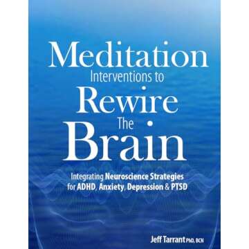 Meditation Interventions to Rewire the Brain: Integrating Neuroscience Strategies for ADHD, Anxiety,...