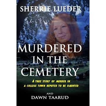 Murdered In The Cemetery: A True Story Of Murder In A College Town Reputed To Be Haunted