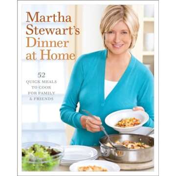 Martha Stewart's Dinner at Home: 52 Quick Meals to Cook for Family and Friends: A Cookbook
