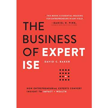 The Business of Expertise: How Entrepreneurial Experts Convert Insight to Impact + Wealth