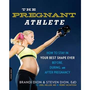 The Pregnant Athlete: How to Stay in Your Best Shape Ever -- Before, During, and After Pregnancy