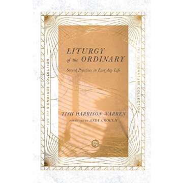 Liturgy of the Ordinary: Sacred Practices in Everyday Life (The IVP Signature Collection)