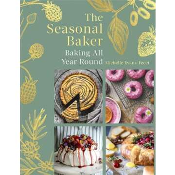 The Seasonal Baker: Baking All Year Round - A Year-Long Culinary Adventure