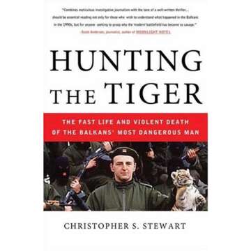 Hunting the Tiger: The Fast Life and Violent Death of the Balkans' Most Dangerous Man